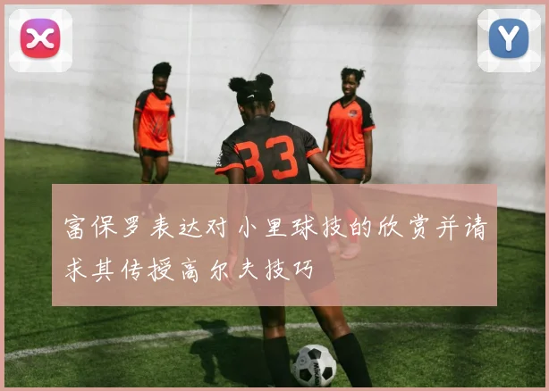 富保罗表达对小里球技的欣赏并请求其传授高尔夫技巧